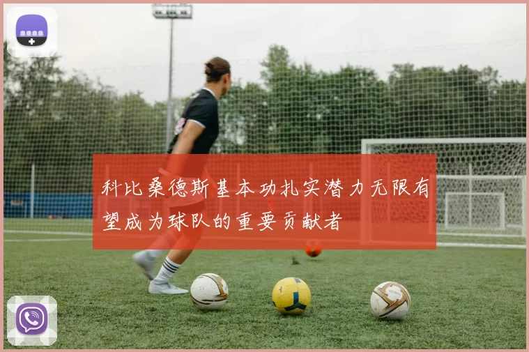 科比桑德斯基本功扎实潜力无限有望成为球队的重要贡献者
